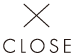 CLOSE CLOSE